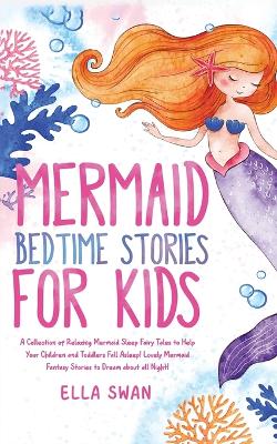 Mermaid Bedtime Stories For Kids: A Collection of Relaxing Mermaid Sleep Fairy Tales to Help Your Children and Toddlers Fall Asleep! Lovely Mermaid Fantasy Stories to Dream about all Night!