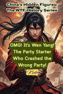 OMG! It's Wen Yang! The Party Starter Who Crashed the Wrong Party!: China's Hidden Figures: The WTF History Series