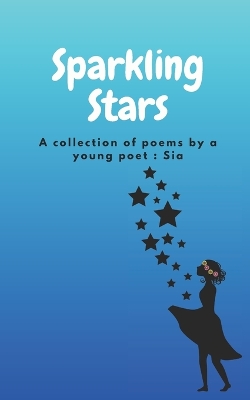 Sparkling Stars: A collection of poems by young poet: Sia