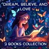 Dream, Believe, and Love Collection: 3 Kids Books about Courage, Confidence, and Love