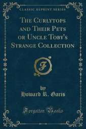 The Curlytops and Their Pets or Uncle Toby's Strange Collection (Classic Reprint)