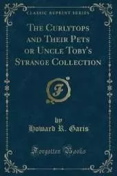 The Curlytops and Their Pets or Uncle Toby's Strange Collection (Classic Reprint)