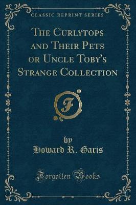 The Curlytops and Their Pets or Uncle Toby's Strange Collection (Classic Reprint)
