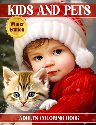 Kids and Pets - Coloring Book For Adults - Winter Edition: Grayscale Coloring Book - Cute Children and Animals Realistic Portraits - Featuring Baby Gilrs and Boys Portraits with Pets, Creativity, Adorable, Vibes, Holiday, for Relaxation and Stress Relief