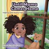 Until Mama Comes Home: Helping Little Hearts Feel Loved When A Parent Is Away
