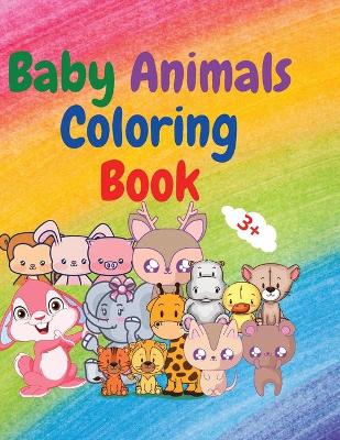 Baby Animals Coloring Book: Adorable Baby Animals Coloring Book aged 3+ Adorable and Super Cute Baby Woodland Animals Animal Coloring Book: For Kids Aged 3+ Baby Animals Coloring Book for Girls and Boys