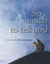So much to tell you
