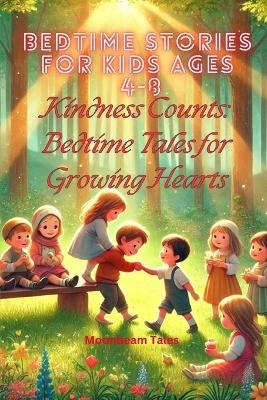 Kindness Counts: Bedtime Tales for Growing Hearts - 5 Minutes Bedtime Stories for kids ages 4-8: Heartwarming Bedtime Stories to Teach Kids Kindness, Compassion, and Empathy