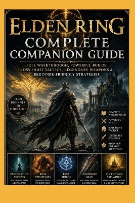 Elden Ring Complete Companion Guide: Full Walkthrough, Powerful Builds, Boss Fight Tactics, Legendary Weapons & Beginner-Friendly Strategies