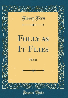 Folly as It Flies: Hit At (Classic Reprint)