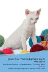 Devon Rex Presents: Cat Care Guide Workbook Devon Rex Presents Cat Care Workbook with Journalling, Notes, To Do List. Includes: Training, Feeding, Supplies, Breeding, Cleaning & More Volume 1