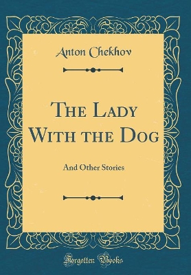 The Lady With the Dog: And Other Stories (Classic Reprint)