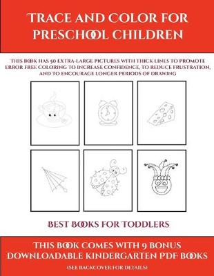 Best Books for Toddlers (Trace and Color for preschool children): This book has 50 extra-large pictures with thick lines to promote error free coloring to increase confidence, to reduce frustration, and to encourage longer periods of drawing