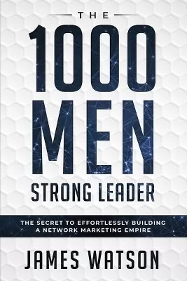 Psychology For Leadership - The 1000 Men Strong Leader (Business Negotiation): The Secret to Effortlessly Building a Network Marketing Empire (Influence People)