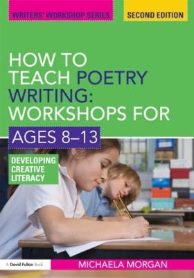How to Teach Poetry Writing: Workshops for Ages 8-13: Developing Creative Literacy