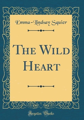 The Wild Heart (Classic Reprint)