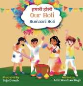 Our Holi: Humaari Holi - A Bilingual Hindi English Story Celebrating the Meaning and Origins of Holi