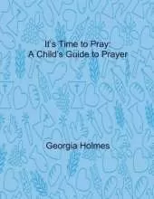 It's Time to Pray: A Child's Guide to Prayer