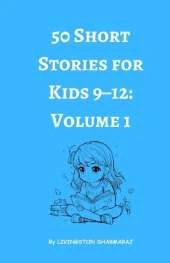 50 Short Stories for Kids 9-12: Volume 1: Very Short and Fun Tales for Kids to Enjoy Anytime