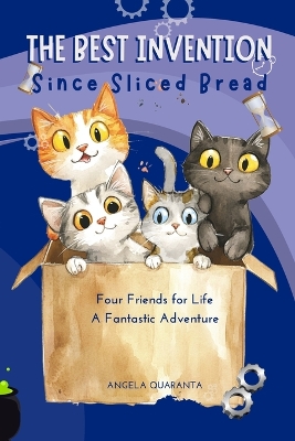The Best Invention Since sliced bread: Four Friends for Life, A Fantastic Adventure Illustrated Book for Boys, Girls and Cats Lovers