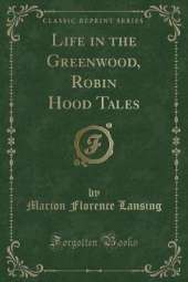 Life in the Greenwood, Robin Hood Tales (Classic Reprint)