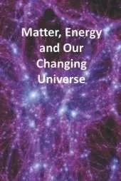 Matter, Energy and Our Changing Universe