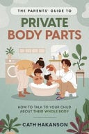The Parents' Guide to Private Body Parts: How to talk to your child about their whole body
