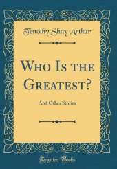 Who Is the Greatest?: And Other Stories (Classic Reprint)