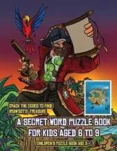 Children's Puzzle Book Age 5 - 7 (A secret word puzzle book for kids aged 6 to 9): Follow the clues on each page and you will be guided around a map of Captain Ironfoots Island. If you find the correct location of Ironfoot's treasure, you can choose to re