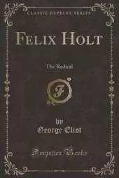 Felix Holt: The Radical (Classic Reprint)