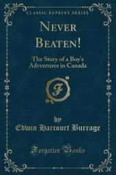 Never Beaten!: The Story of a Boy's Adventures in Canada (Classic Reprint)