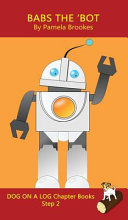 Babs The 'Bot Chapter Book: Sound-Out Phonics Books Help Developing Readers, including Students with Dyslexia, Learn to Read (Step 2 in a Systematic Series of Decodable Books)