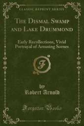 The Dismal Swamp and Lake Drummond: Early Recollections, Vivid Portrayal of Amusing Scenes (Classic Reprint)