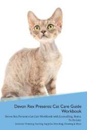 Devon Rex Presents: Cat Care Guide Workbook Devon Rex Presents Cat Care Workbook with Journalling, Notes, To Do List. Includes: Training, Feeding, Supplies, Breeding, Cleaning & More Volume 1