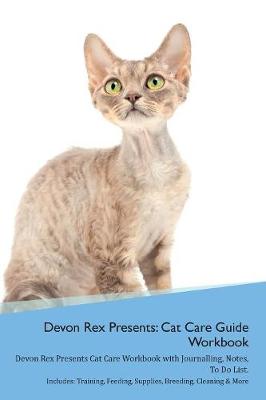 Devon Rex Presents: Cat Care Guide Workbook Devon Rex Presents Cat Care Workbook with Journalling, Notes, To Do List. Includes: Training, Feeding, Supplies, Breeding, Cleaning & More Volume 1