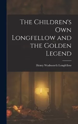 The Children's Own Longfellow and the Golden Legend