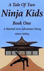 A Tale Of Two Ninja Kids - Book One: A Martial Arts Adventure Story