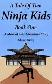 A Tale Of Two Ninja Kids - Book One: A Martial Arts Adventure Story