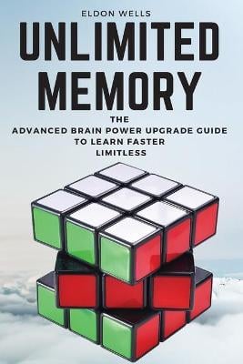 Unlimited Memory: The Advanced Brain Power Upgrade Guide to Learn Faster Limitless