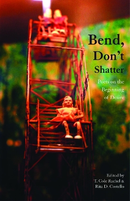 Bend, Don't Shatter: Poets on the Beginning of Desire