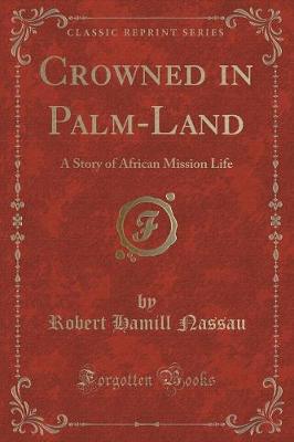 Crowned in Palm-Land: A Story of African Mission Life (Classic Reprint)