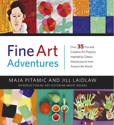 Fine Art Adventures: Over 35 Fun and Creative Art Projects Inspired by Classic Masterpieces from Around the World