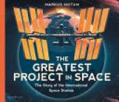 The Greatest Project in Space: The Story of the International Space Station: A fascinating non-fiction picture book about space, full of facts and diagrams for curious kids 6+