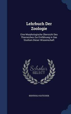 Lehrbuch Der Zoologie: Eine Morphologische Ubersicht Des Thierreiches Zur Einfuhrung in Das Studium Dieser Wissenschaft