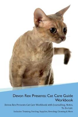 Devon Rex Presents: Cat Care Guide Workbook Devon Rex Presents Cat Care Workbook with Journalling, Notes, To Do List. Includes: Training, Feeding, Supplies, Breeding, Cleaning & More Volume 1