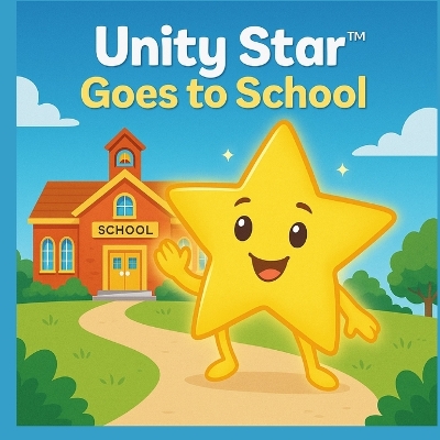 Unity Star Goes to School: Spreading God's Love, Kindness, and Respect One Classroom at a Time