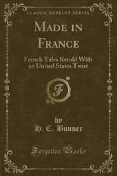 Made in France: French Tales Retold With an United States Twist (Classic Reprint)