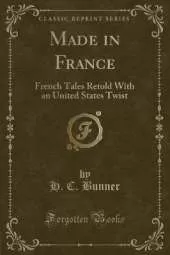 Made in France: French Tales Retold With an United States Twist (Classic Reprint)