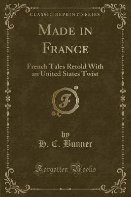 Made in France: French Tales Retold With an United States Twist (Classic Reprint)