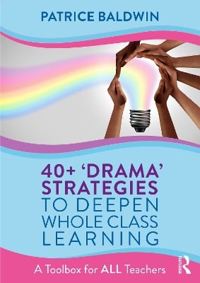 40+ ‘Drama’ Strategies to Deepen Whole Class Learning: A Toolbox for All Teachers